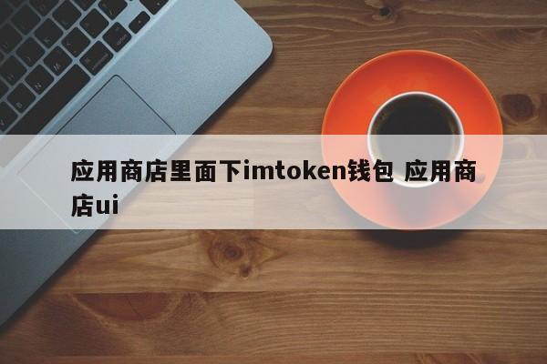 imtoken下载应用宝_应用钱包app_